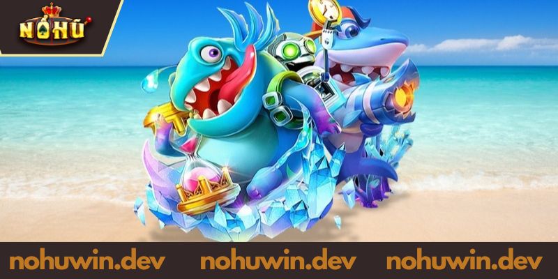 Chiến thuật chơi bắn cá tại NOHU WIN rinh thưởng lớn